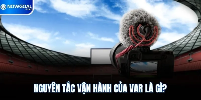 Nguyên tắc vận hành của Var là gì?