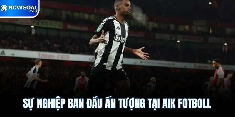 Isak - Ngôi Sao Tấn Công Đầy Triển Vọng Bóng Đá Thụy Điển 2 Sự nghiệp ban đầu ấn tượng tại AIK Fotboll