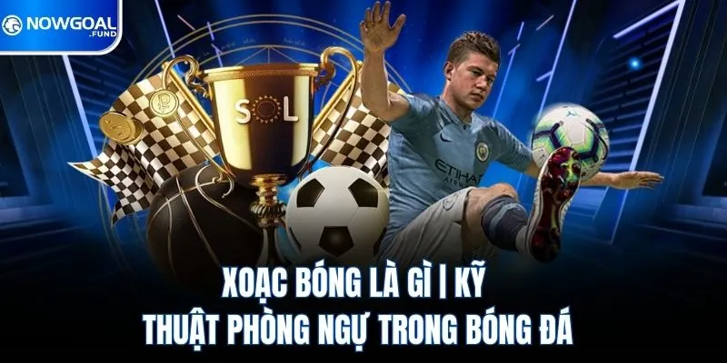 Xoạc Bóng Là Gì? Kỹ Thuật Phòng Ngự Trong Bóng Đá